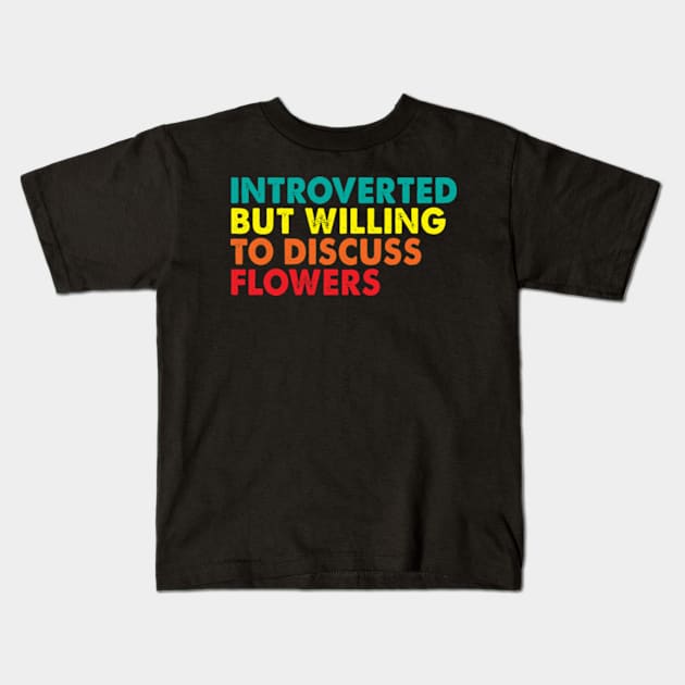 Introverted But Willing To Discuss flowers Kids T-Shirt by Kardio